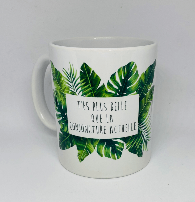Mug T'es plus belle que la conjoncture actuelle