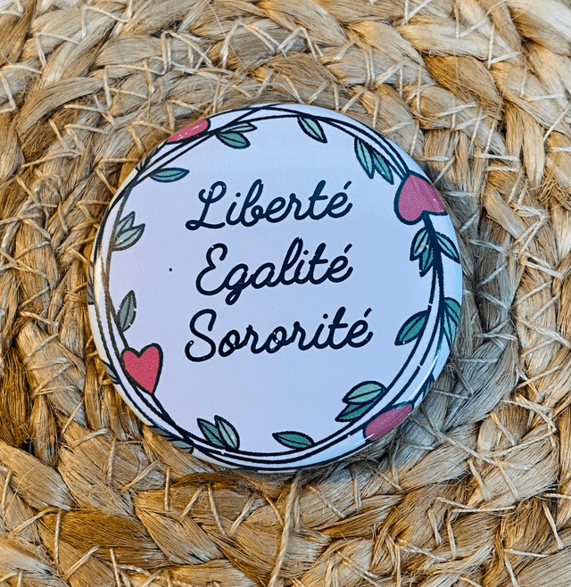 Badge &quot;pour les meufs&quot; Liberté Egalité Sororité
