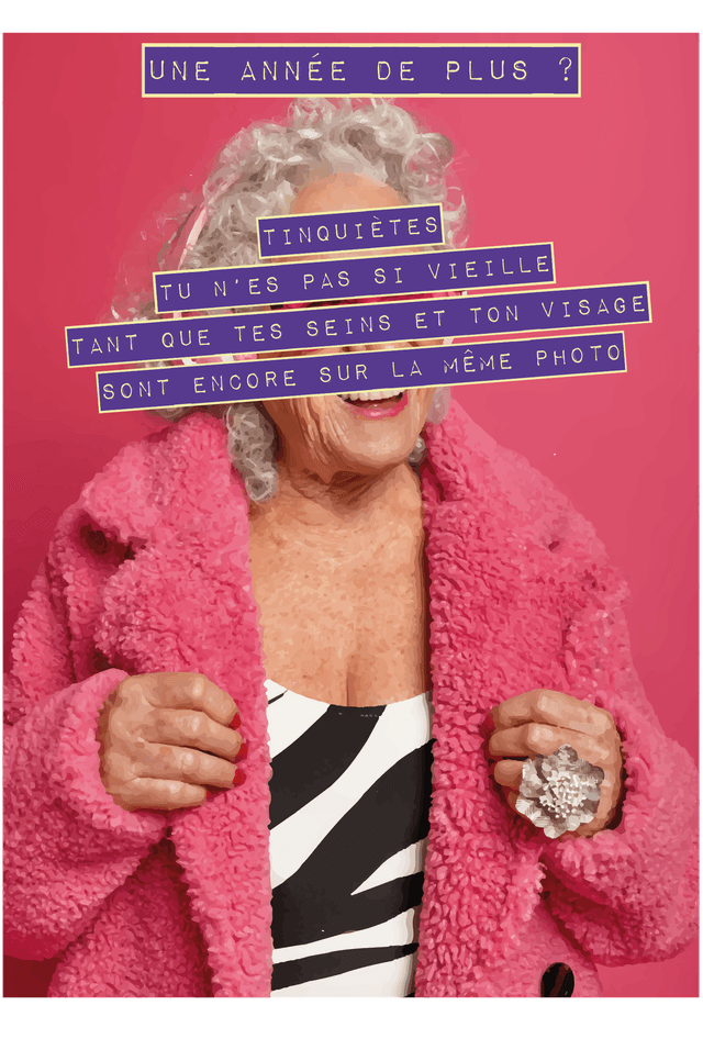 Carte Une année de plus ? Tinquiètes tu n&#039;es pas si vieille tant que tes seins et ton visage sont encore sur la même photo.